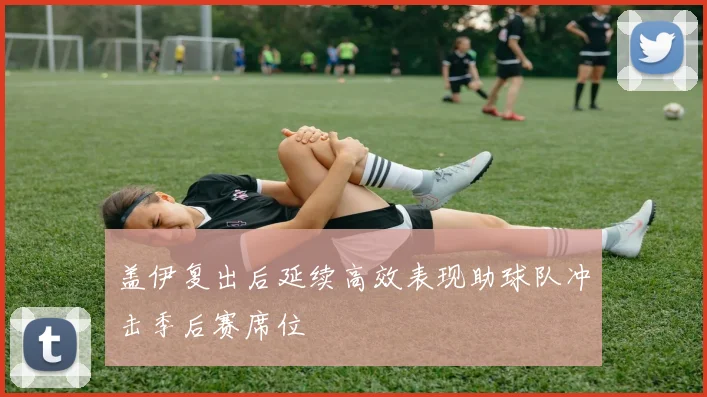 盖伊复出后延续高效表现助球队冲击季后赛席位