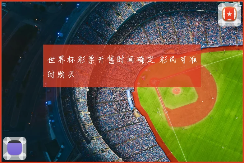世界杯彩票开售时间确定 彩民可准时购买